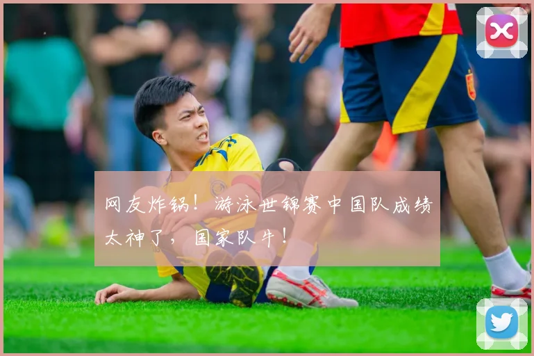 网友炸锅!游泳世锦赛中国队成绩太神了,国家队牛!