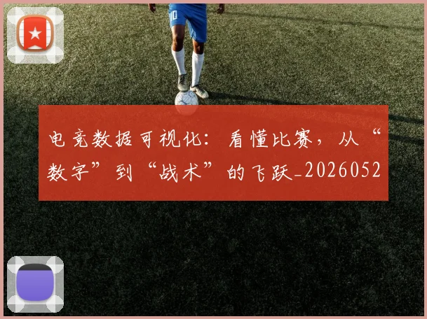 电竞数据可视化：看懂比赛，从“数字”到“战术”的飞跃_20260526085902