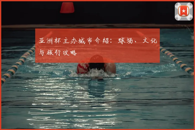亚洲杯主办城市介绍：球场、文化与旅行攻略