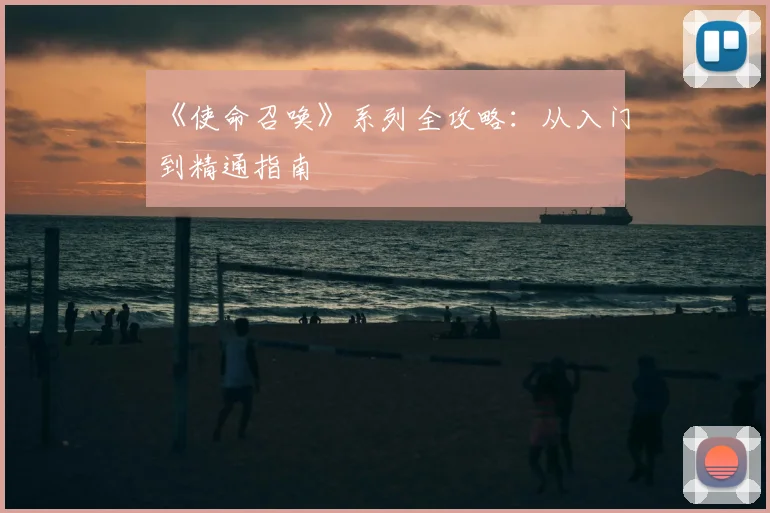 《使命召唤》系列全攻略：从入门到精通指南