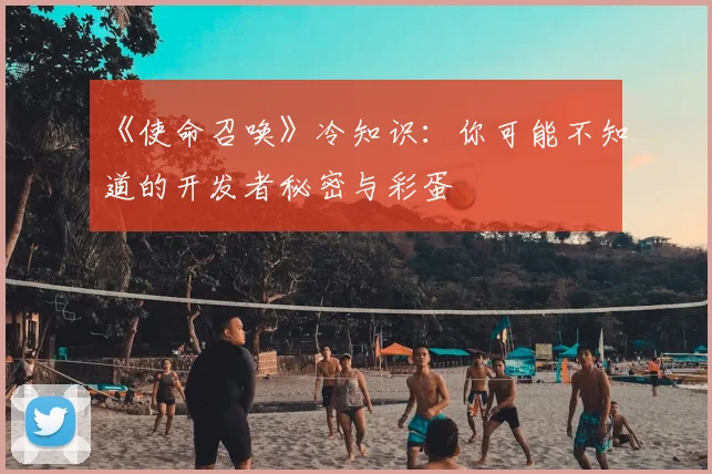 《使命召唤》冷知识：你可能不知道的开发者秘密与彩蛋
