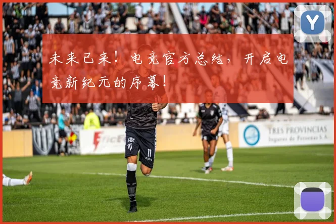 未来已来！电竞官方总结，开启电竞新纪元的序幕！
