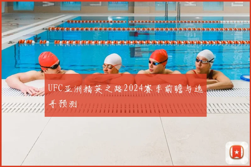 UFC亚洲精英之路2024赛季前瞻与选手预测