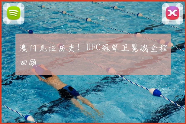 澳门见证历史！UFC冠军卫冕战全程回顾